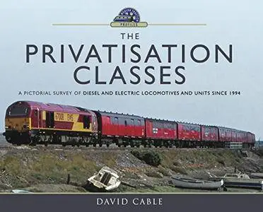 The Privatisation Classes: A Pictorial Survey of Diesel and Electric Locomotives and Units since 1994