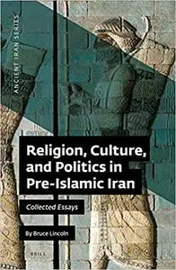 Religion, Culture, and Politics in Pre-Islamic Iran Collected Essays