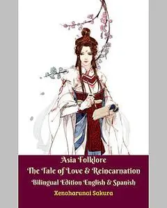 «Asia Folklore The Tale of Love & Reincarnation Bilingual Edition English & Spanish» by Xenoharunai Sakura