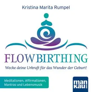 «FlowBirthing: Wecke deine Urkraft für das Wunder der Geburt» by Kristina Marita Rumpel