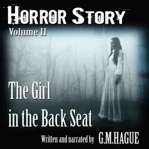 «Horror Story Volume II: The Girl In The Back Seat» by G.M.Hague