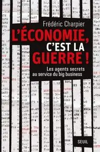 Frederic Charpier, "L'économie, c'est la guerre ! : Les agents secrets au service du big business"