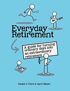 Everyday Retirement: A guide for turning ordinary days into an extraordinary retirement