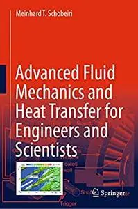 Advanced Fluid Mechanics and Heat Transfer for Engineers and Scientists