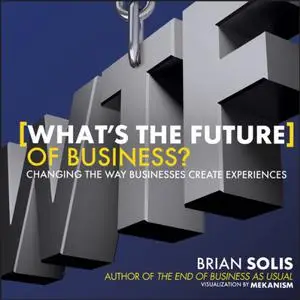 What's the Future of Business: Changing the Way Businesses Create Experiences [Audiobook]