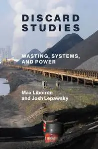 Discard Studies: Wasting, Systems, and Power (The MIT Press)