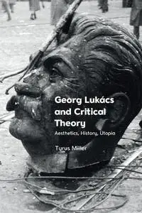 Georg Lukács and Critical Theory: Aesthetics, History, Utopia