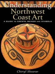 Understanding Northwest Coast Art: A Guide to Crests, Beings and Symbols
