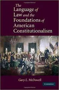 The Language of Law and the Foundations of American Constitutionalism