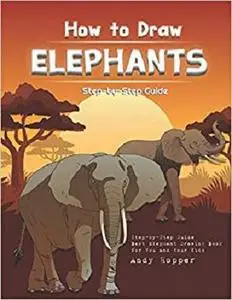 How to Draw Elephants Step-by-Step Guide: Best Elephant Drawing Book for You and Your Kids
