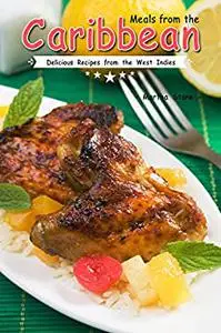 Meals from the Caribbean: Delicious Recipes from the West Indies