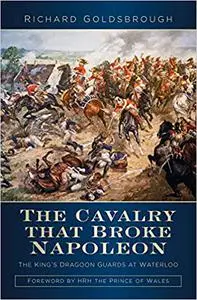 The Cavalry that Broke Napoleon: The King’s Dragoon Guards at Waterloo