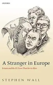 A Stranger in Europe: Britain and the EU from Thatcher to Blair