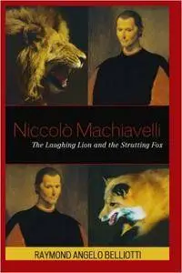 Niccolo Machiavelli: The Laughing Lion and the Strutting Fox (Repost)