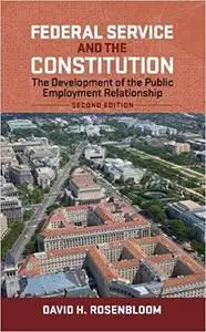Federal Service and the Constitution: The Development of the Public Employment Relationship