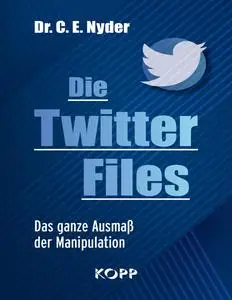 C. E. Nyder - Die Twitter Files: Das ganze Ausmaß der Manipulation