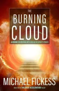 The Burning Cloud: A Vision for Walking with God in the Spirit's Power: Volume 2 (The Great Acceleration Trilogy)