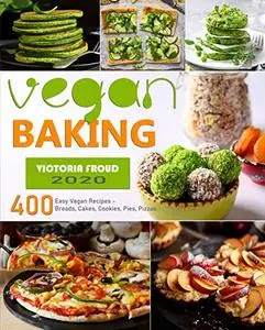 Vegan Baking: 400 Easy Vegan Recipes - Breads, Cakes, Cookies, Pies, Pizzas.