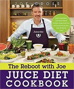 The Reboot with Joe Juice Diet Cookbook: Juice, Smoothie, and Plant-based Recipes Inspired by the Hit Documentary Fat, Sick