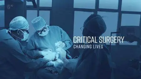 Channel 5 - Critical Surgery: Changing Lives (2017)