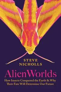 Alien Worlds: How Insects Conquered the Earth, and Why Their Fate Will Determine Our Future, US Edition