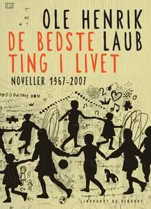 «De bedste ting i livet: Noveller 1967-2007» by Ole Henrik Laub