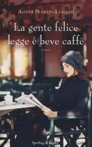 La gente felice legge e beve caffè di Agnès Martin-Lugand