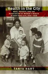 Health in the City: Race, Poverty, and the Negotiation of Women’s Health in New York City, 1915–1930