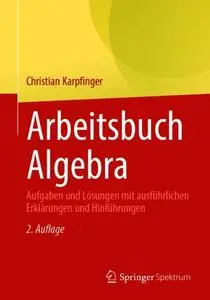 Arbeitsbuch Algebra: Aufgaben und Lösungen mit ausführlichen Erklärungen und Hinführungen