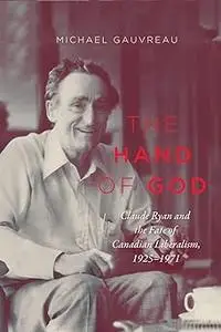 The Hand of God: Claude Ryan and the Fate of Canadian Liberalism, 1925-1971 (Carleton Library Series)
