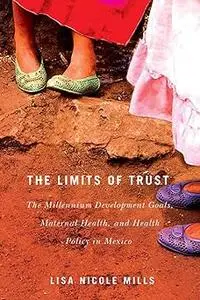 The Limits of Trust: The Millennium Development Goals, Maternal Health, and Health Policy in Mexico  Ed 2