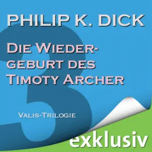 Philip K. Dick - Die Valis-Trilogie 3 - Die Wiedergeburt des Timothy Archer