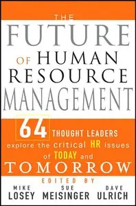 The Future of Human Resource Management: 64 Thought Leaders Explore the Critical HR Issues of Today and Tomorrow (repost)