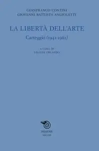 Gianfranco Contini, Giovanni Battista Angioletti - La libertà dell’arte: Carteggio (1941-1961)
