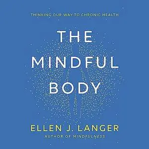 The Mindful Body: Thinking Our Way to Chronic Health [Audiobook]