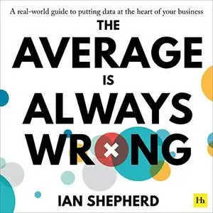 The Average Is Always Wrong: A Real-World Guide to Putting Data at the Heart of Your Business [Audiobook]