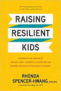 Raising Resilient Kids: 8 Principles for Bringing Up Healthy, Happy, Successful Children Who Can Overcome Obstacles and