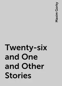 «Twenty-six and One and Other Stories» by Maxim Gorky