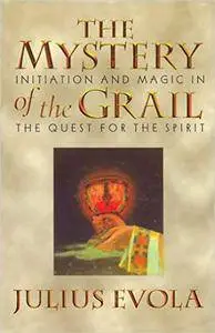 Julius Evola - The Mystery of the Grail: Initiation and Magic in the Quest for the Spirit