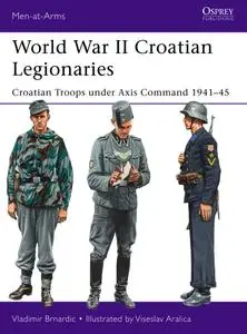 World War II Croatian Legionaries: Croatian Troops under Axis Command 1941–45, Book 508 (Men-at-Arms)