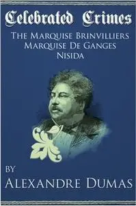 «Celebrated Crimes 'Marquise de Brinvilliers', 'Marquise de Ganges' and 'Nisida'» by Alexandre Dumas