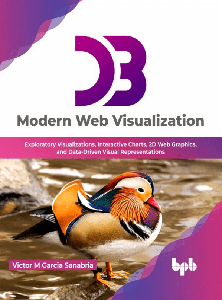 D3 Modern Web Visualization: Exploratory Visualizations, Interactive Charts, 2D Web Graphics