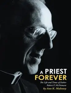 «A Priest Forever: The Life and Times of Father Robert F. Mcnamara» by Ann K.Maloney