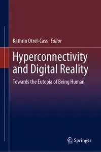 Hyperconnectivity and Digital Reality Towards the Eutopia of Being Human Hyperconnectivity and Digital Reality Towards the Eutopia of Being Human