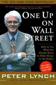 «One Up On Wall Street: How To Use What You Already Know To Make Money In» by Peter Lynch