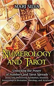 Numerology and Tarot: Unlocking the Power of Numbers and Tarot Spreads along with Discovering Symbolism, Intuition, Nume