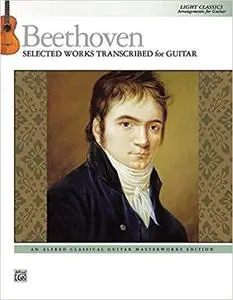 Beethoven -- Selected Works Transcribed for Guitar: Light Classics Arrangements for Guitar [Repost]