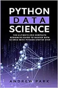 Python Data Science: The Ultimate and Complete Guide for Beginners to Master Data Science with Python Step By Step