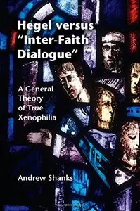 Hegel versus 'Inter-Faith Dialogue': A General Theory of True Xenophilia