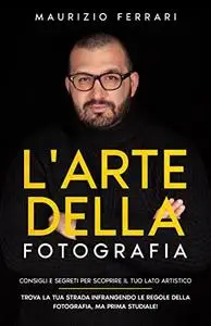 L'arte della fotografia: Consigli e segreti per scoprire il tuo lato artistico